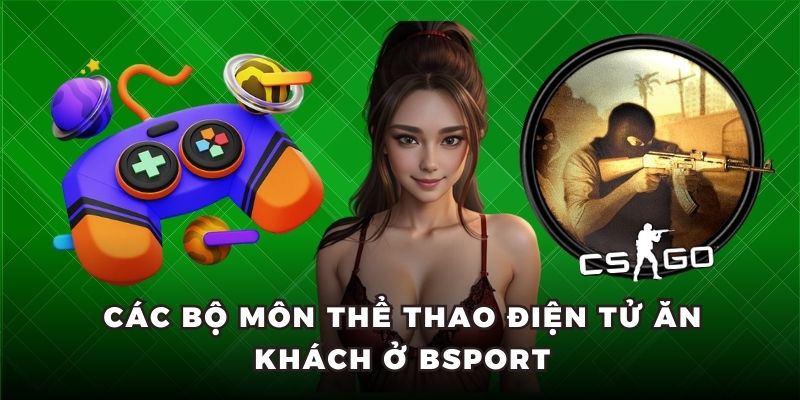 Các bộ môn thể thao điện tử ăn khách ở Bsport