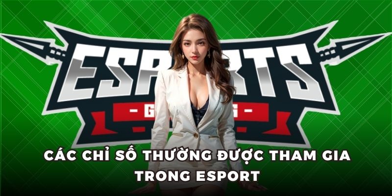 Các chỉ số thường được tham gia trong Esport