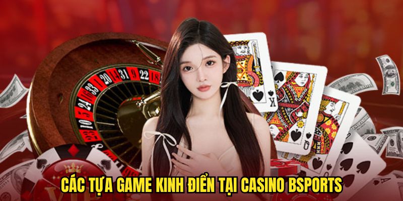 Những tựa game sòng bạc kinh điển mà bạn không thể bỏ lỡ
