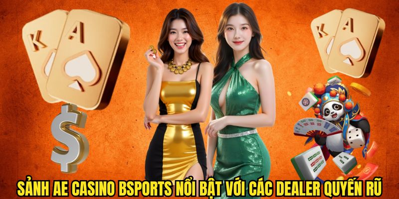 Sảnh AE tại casino Bsport thu hút người chơi bởi các dealer nóng bỏng