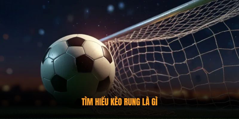 Tìm hiểu kèo rung là gì