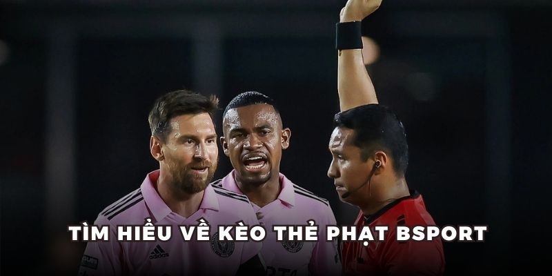 Tìm hiểu về kèo thẻ phạt Bsport