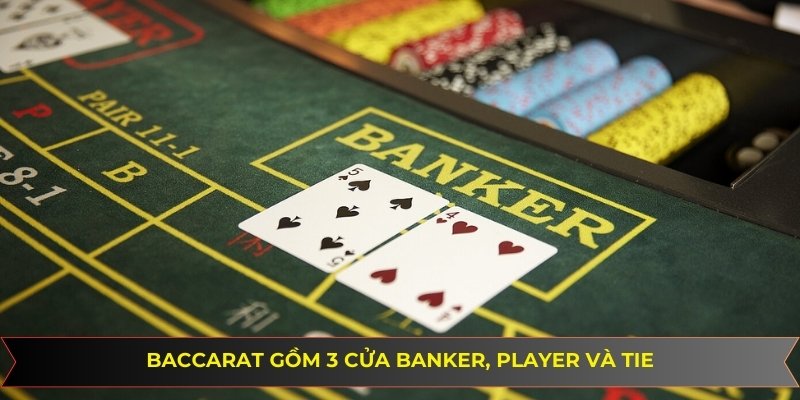 Baccarat gồm 3 cửa Banker, Player và Tie