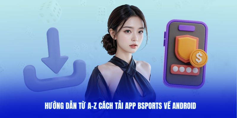 Hướng dẫn từ A-Z cách tải app Bsports về android